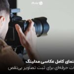 راهنمای کامل عکاسی مدلینگ؛ نکات حرفهای برای ثبت تصاویر بینقص