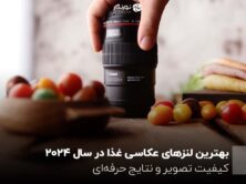 بهترین لنزهای عکاسی غذا در سال 2024 ؛ کیفیت تصویر و نتایج حرفه‌ای