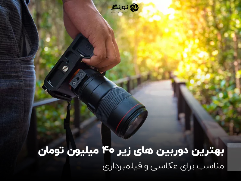 بهترین دوربین  های زیر۴۰ میلیون تومان؛ مناسب برای عکاسی و فیلمبرداری