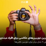 بهترین دوربینهای عکاسی برای افراد مبتدی؛ معرفی 8 مدل برتر برای دوربین اولیها