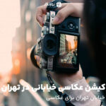 لوکیشن عکاسی خیابانی در تهران؛ 12 خیابان تهران برای عکاسی