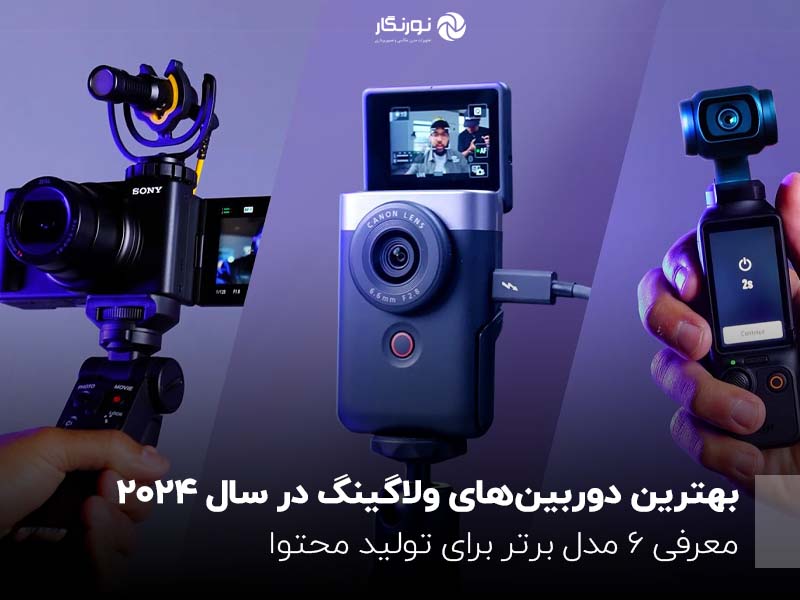بهترین دوربینهای ولاگینگ در سال 2024؛ معرفی 6 مدل برتر برای تولید محتوا