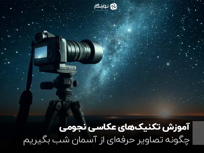 آموزش تکنیک‌های عکاسی نجومی ؛ چگونه تصاویر حرفه‌ای از آسمان شب بگیریم؟