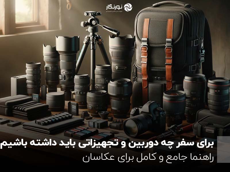 برای سفر چه دوربین و تجهیزاتی باید داشته باشیم؟ راهنما جامع و کامل برای عکاسان
