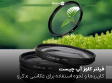 فیلتر کلوز آپ چیست؟ کاربردها و نحوه استفاده برای عکاسی ماکرو