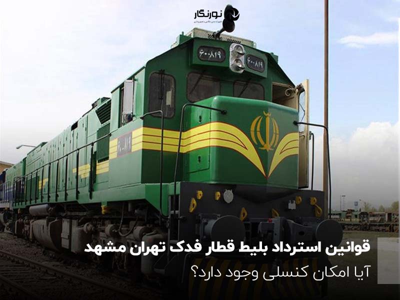 قوانین استرداد بلیط قطار فدک تهران مشهد؛ آیا امکان کنسلی وجود دارد؟