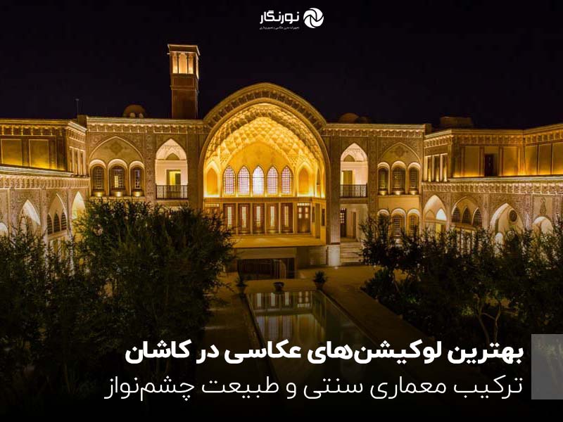 بهترین لوکیشن‌های عکاسی در کاشان؛ ترکیب معماری سنتی و طبیعت چشم‌نواز