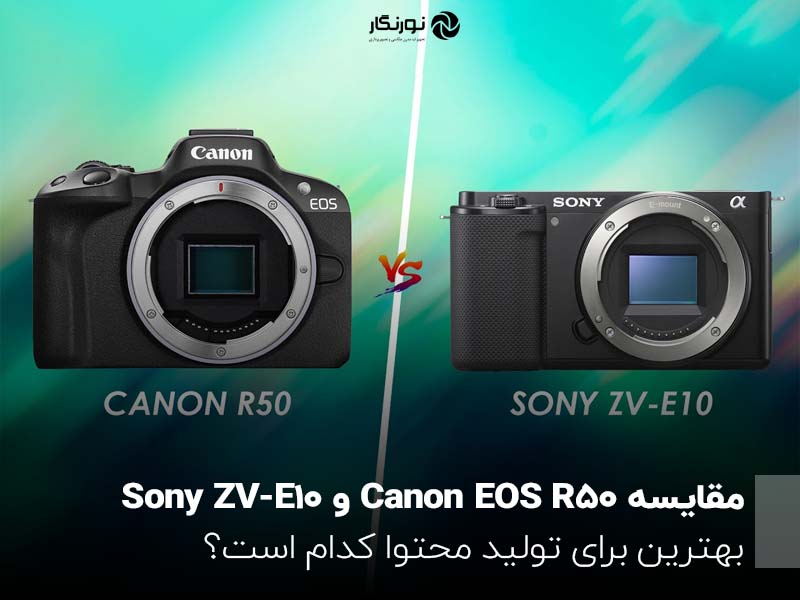 مقایسه Canon EOS R50 و Sony ZV-E10: بهترین برای تولید محتوا کدام است؟