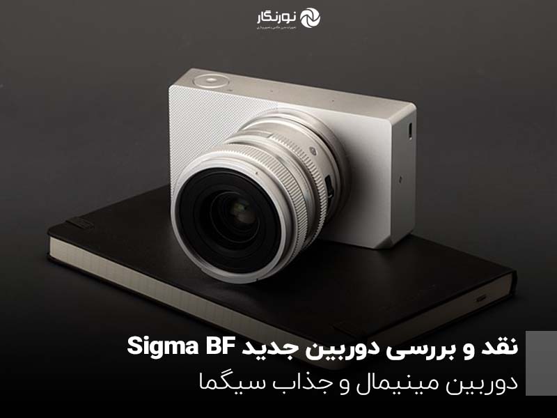 نقد و بررسی دوربین جدید Sigma BF؛ دوربین مینیمال و جذاب سیگما