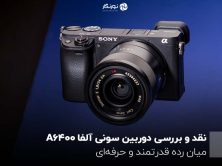 نقد و بررسی دوربین سونی آلفا A6400؛ میان رده قدرتمند و حرفه‌ای