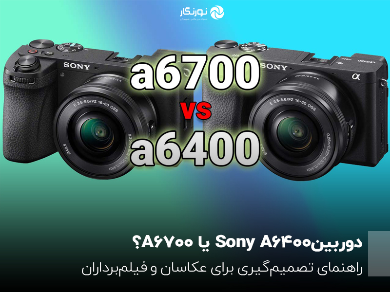 دوربینSony A6400 یا A6700؟ راهنمای تصمیم‌گیری برای عکاسان و فیلم‌برداران