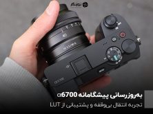به‌روزرسانی پیشگامانه α6700؛ تجربه انتقال بی‌وقفه و پشتیبانی از LUT