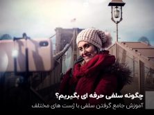 چگونه سلفی حرفه ای بگیریم؟ آموزش جامع گرفتن سلفی با ژست های مختلف