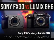 Lumix GH6 در برابر Sony FX30؛ برای فیلم‌برداری سینمایی میان‌رده کدام مناسب‌تر است؟