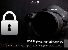 رمز عبور برای دوربین‌های EOS R؛ امنیت بیشتر با فریمور جدید کانن برای ۱۰ مدل بدون آینه