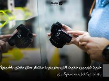 خرید دوربین جدید، الان بخریم یا منتظر مدل بعدی باشیم؟