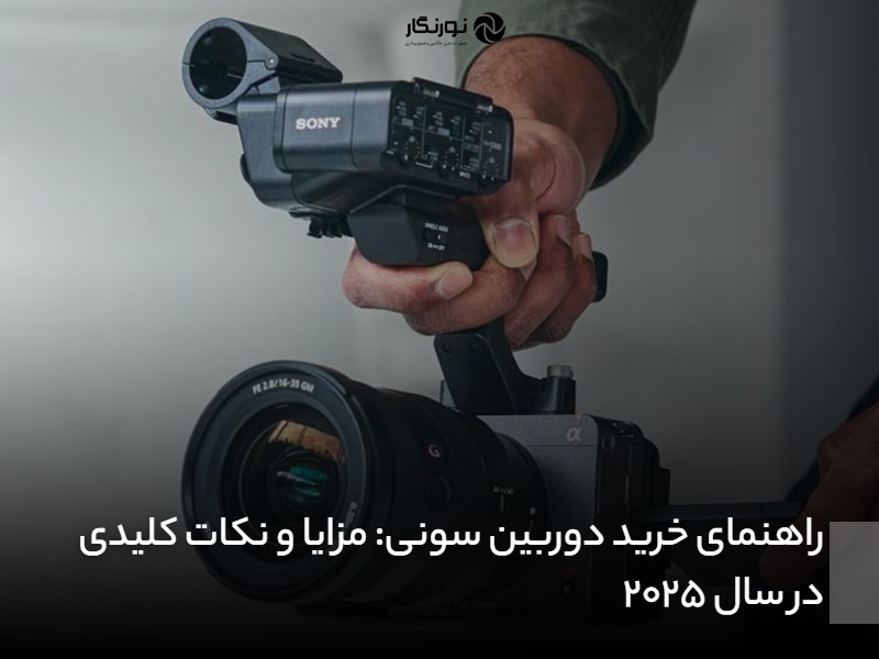 راهنمای خرید دوربین سونی؛ مزایا و نکات کلیدی در سال 2025