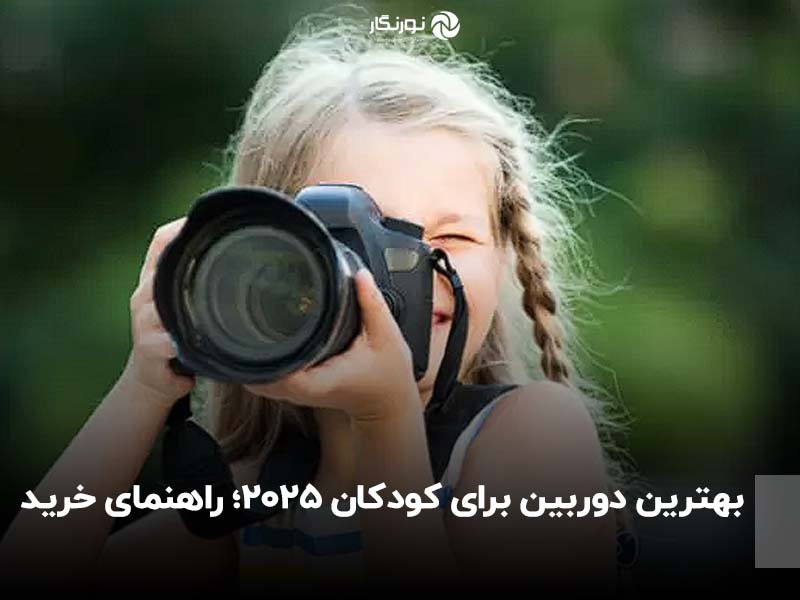 بهترین دوربین برای کودکان 2025؛ راهنمای خرید