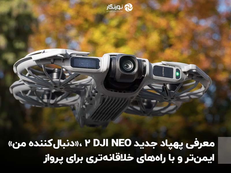 معرفی پهپاد جدید DJI NEO 2 ،«دنبال‌کننده من» ایمن‌تر و با راه‌های خلاقانه‌تری برای پرواز