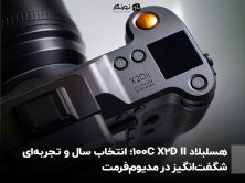 هسلبلاد X2D II 100C؛ انتخاب سال و تجربه‌ای شگفت‌انگیز در مدیوم‌فرمت