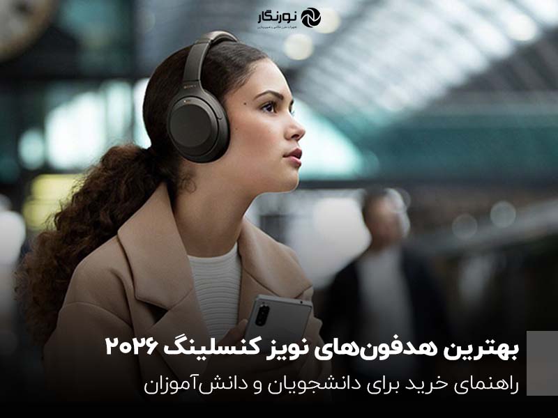 بهترین هدفون‌های نویز کنسلینگ ۲۰۲۶؛ راهنمای خرید برای دانشجویان و دانش‌آموزان