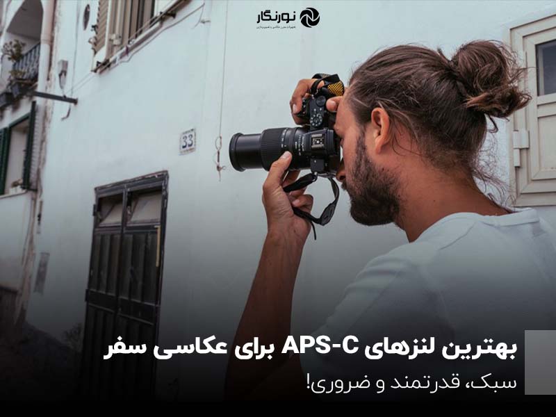 بهترین لنزهای APS-C برای عکاسی سفر؛ سبک، قدرتمند و ضروری!