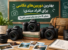 بهترین دوربین‌های عکاسی برای افراد مبتدی