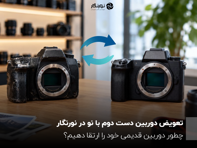 تعویض دوربین دست دوم با نو در نورنگار؛ چطور دوربین قدیمی خود را ارتقا دهیم؟